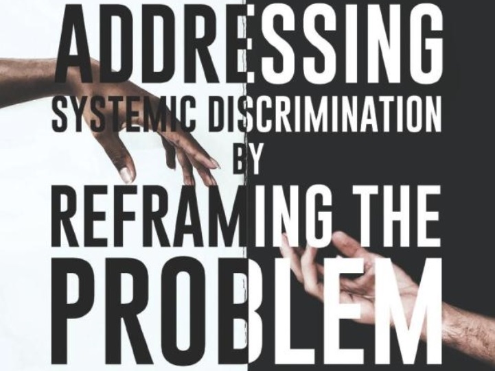 Addressing Systemic Discrimination By Reframing The Problem
